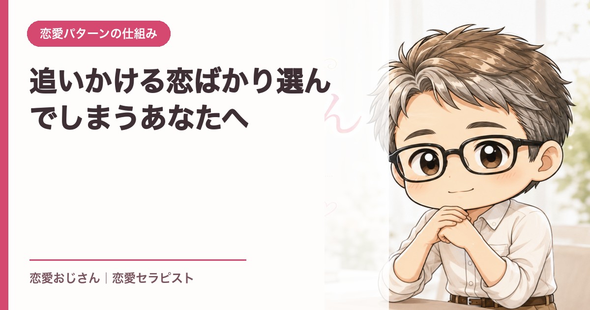 追いかける恋ばかり選んでしまうあなたへ｜恋愛おじさん