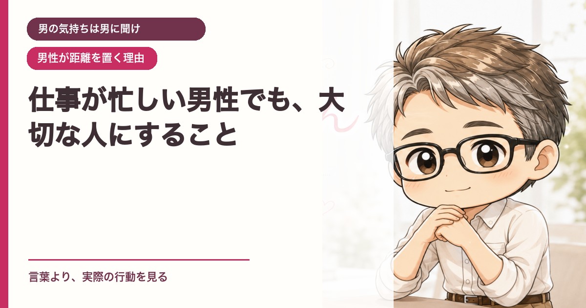 仕事が忙しい男性でも、大切な人にすること｜男の気持ちは男に聞け｜恋愛おじさん