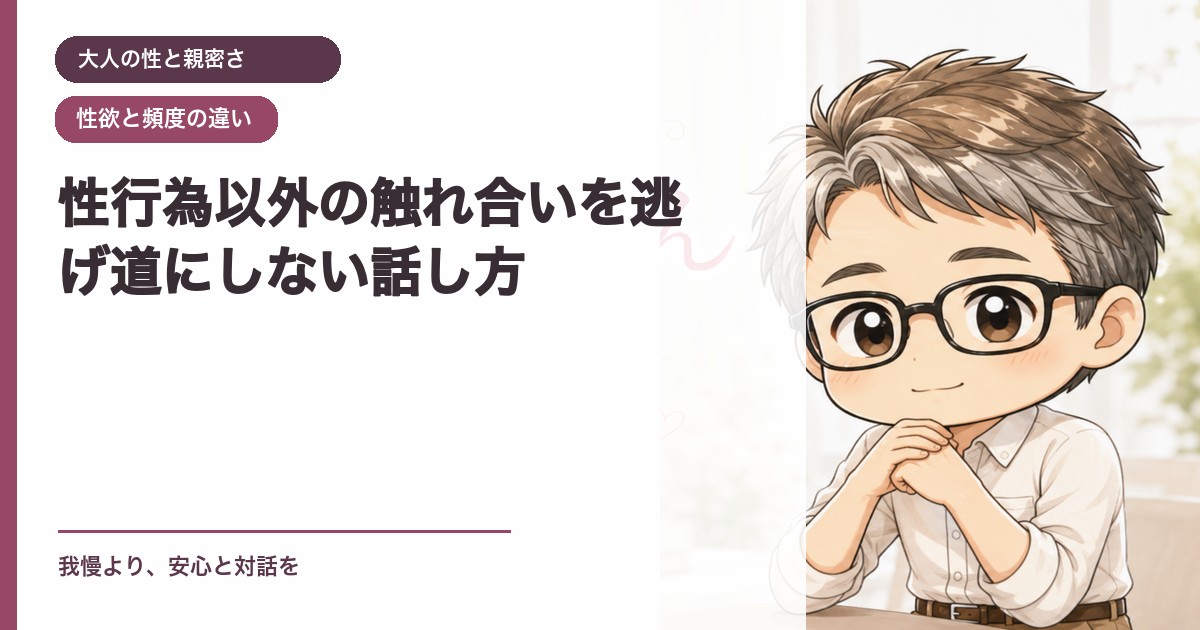 性行為以外の触れ合いを逃げ道にしない話し方｜大人の性と親密さ｜恋愛おじさん