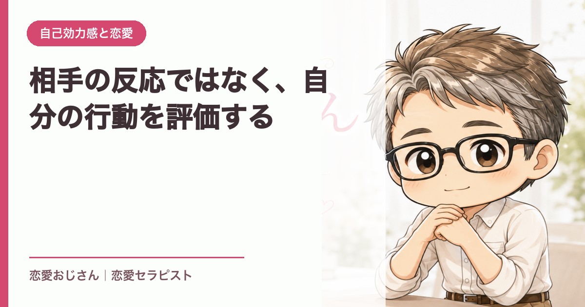 相手の反応ではなく、自分の行動を評価する｜恋愛おじさん
