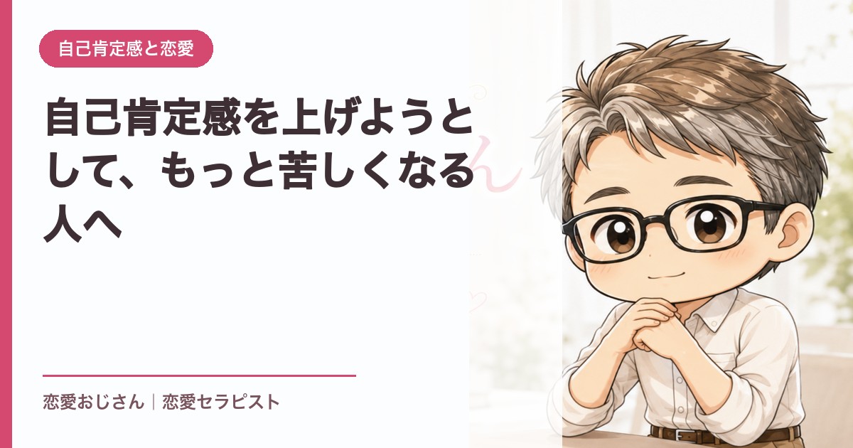 自己肯定感を上げようとして、もっと苦しくなる人へ｜恋愛おじさん