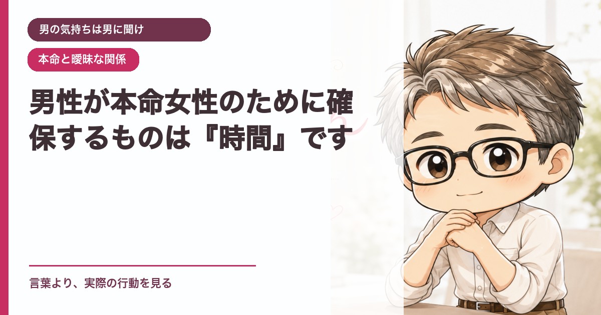 男性が本命女性のために確保するものは『時間』です｜男の気持ちは男に聞け｜恋愛おじさん