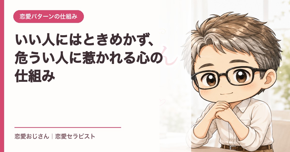 いい人にはときめかず、危うい人に惹かれる心の仕組み｜恋愛おじさん